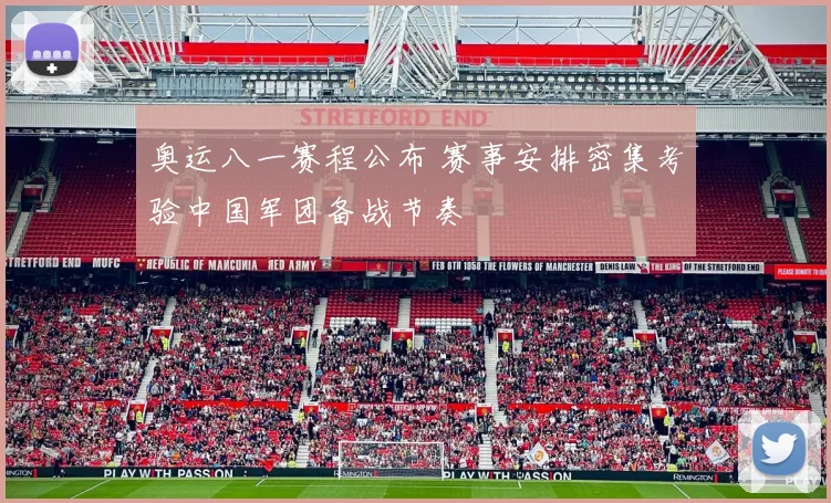 奥运八一赛程公布 赛事安排密集考验中国军团备战节奏