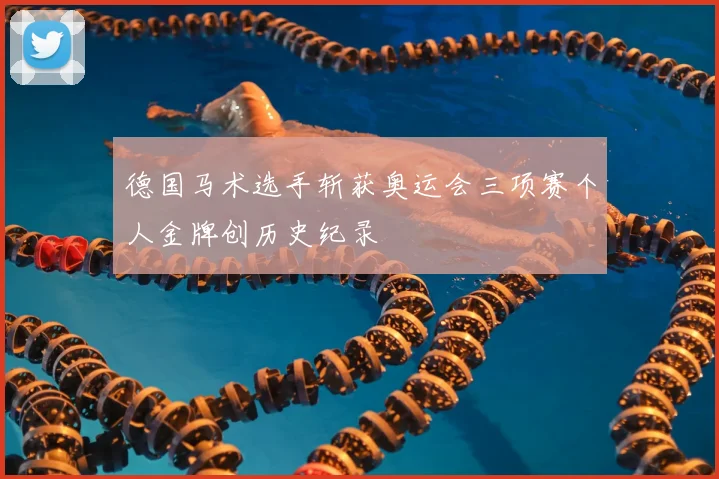 德国马术选手斩获奥运会三项赛个人金牌创历史纪录